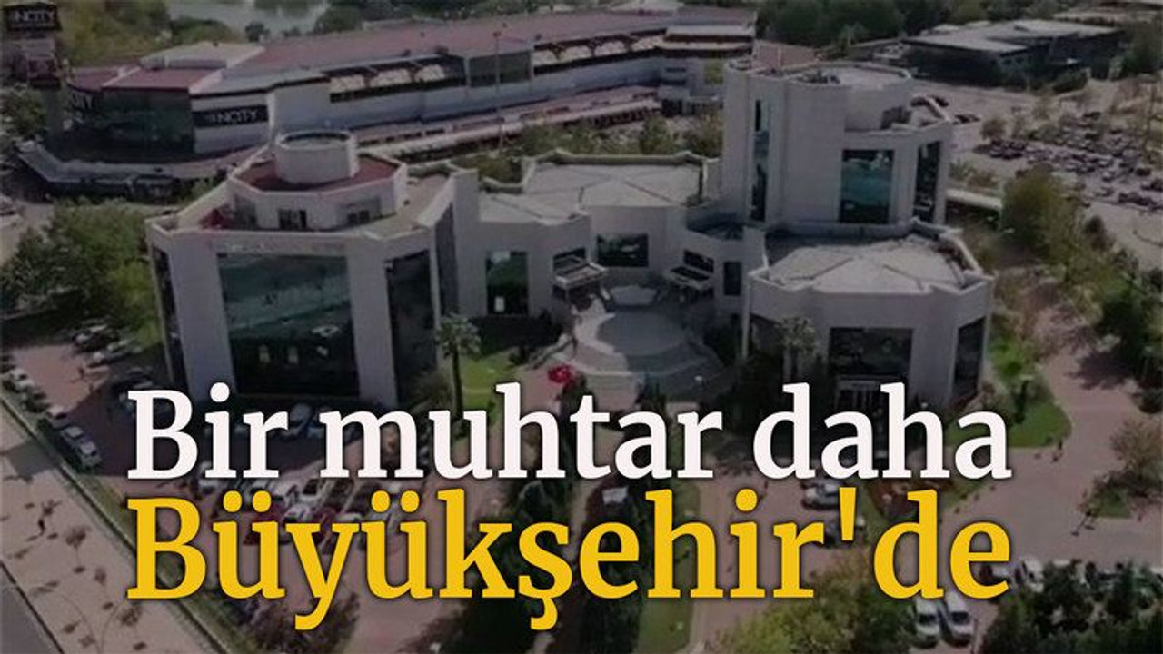 Bir muhtar daha Büyükşehir'de